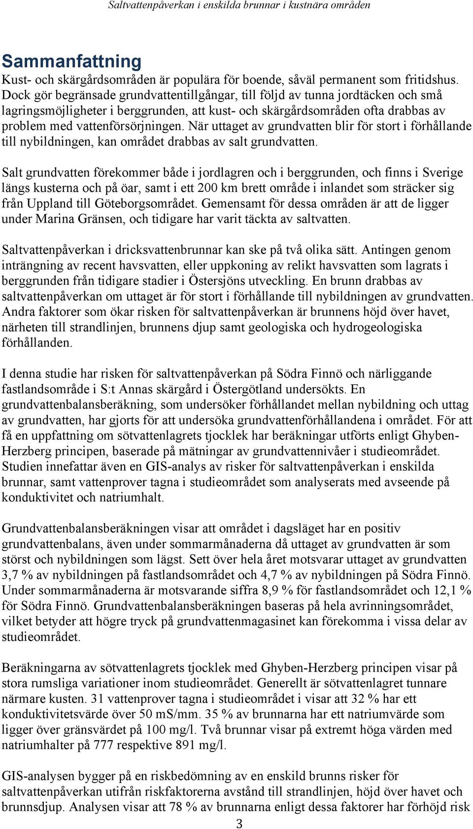 När uttaget av grundvatten blir för stort i förhållande till nybildningen, kan området drabbas av salt grundvatten.