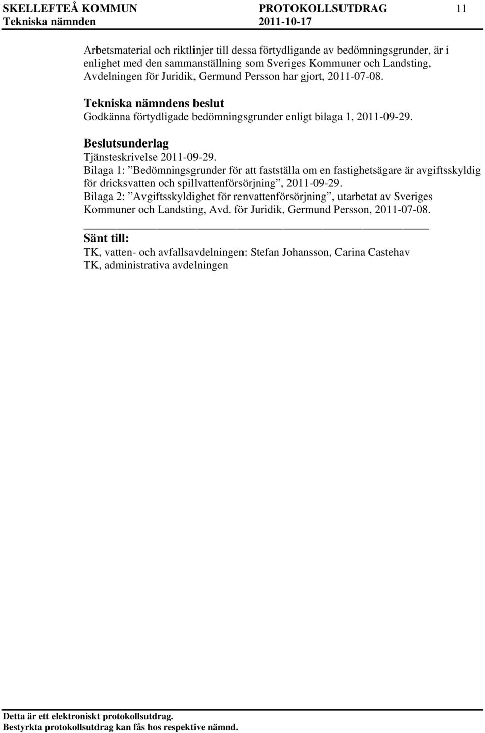 Beslutsunderlag Tjänsteskrivelse 2011-09-29. Bilaga 1: Bedömningsgrunder för att fastställa om en fastighetsägare är avgiftsskyldig för dricksvatten och spillvattenförsörjning, 2011-09-29.