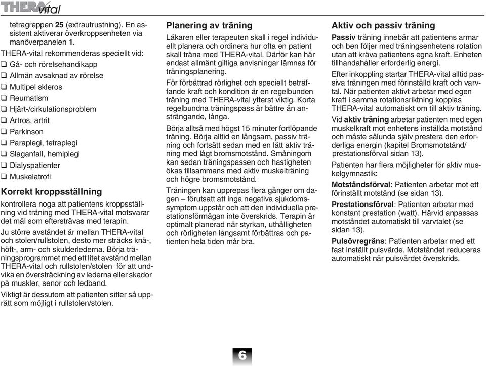 Slaganfall, hemiplegi Dialyspatienter Muskelatrofi Korrekt kroppsställning kontrollera noga att patientens kroppsställning vid träning med THERA-vital motsvarar det mål som eftersträvas med terapin.