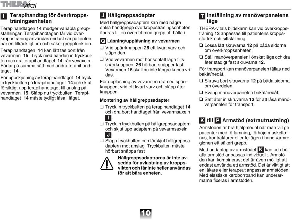 Tryck med handen in tryckbulten och dra terapihandtaget 14 från vevaxeln. Förfar på samma sätt med andra terapihandtaget 14.