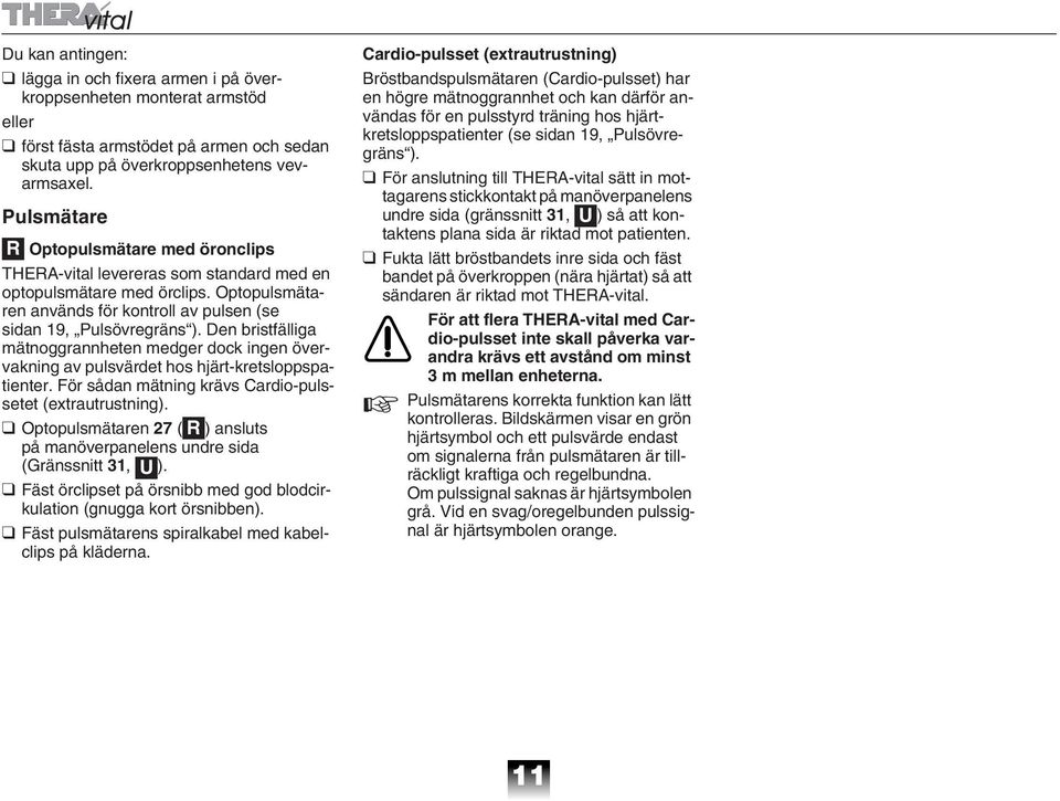 Den bristfälliga mätnoggrannheten medger dock ingen övervakning av pulsvärdet hos hjärt-kretsloppspatienter. För sådan mätning krävs Cardio-pulssetet (extrautrustning).