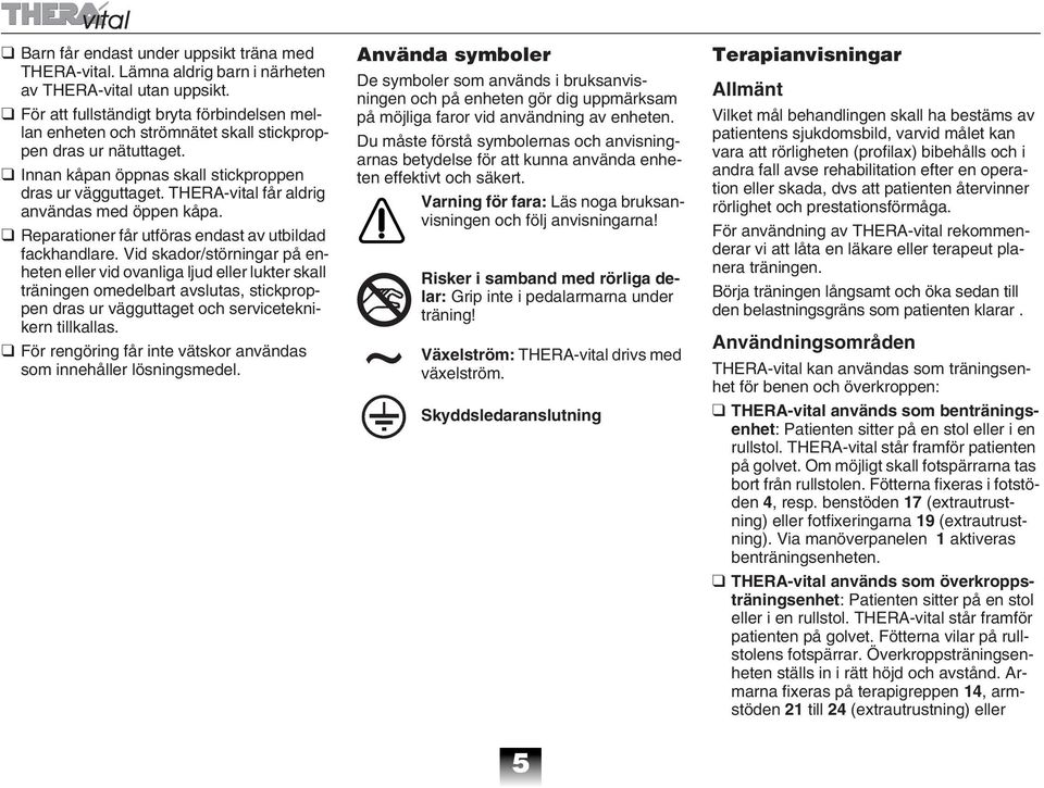 THERA-vital får aldrig användas med öppen kåpa. Reparationer får utföras endast av utbildad fackhandlare.