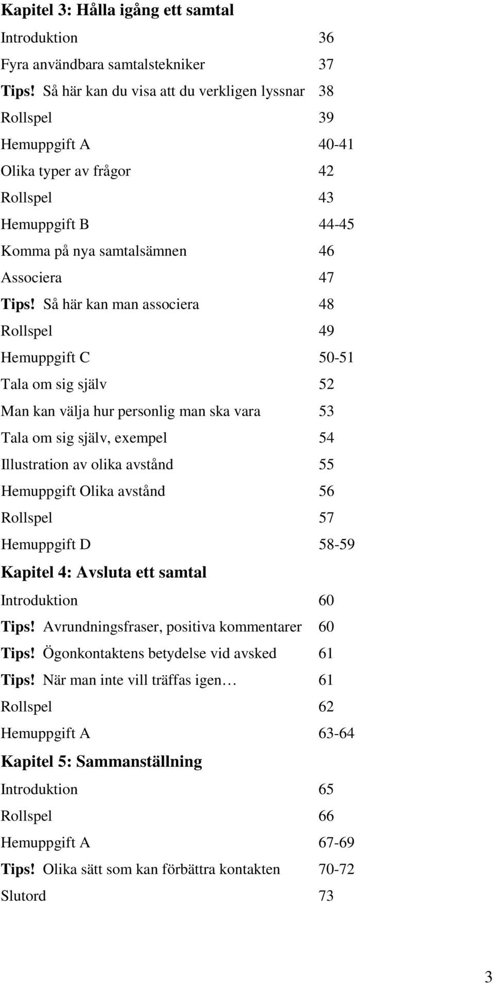 Så här kan man associera 48 Rollspel 49 Hemuppgift C 50-51 Tala om sig själv 52 Man kan välja hur personlig man ska vara 53 Tala om sig själv, exempel 54 Illustration av olika avstånd 55 Hemuppgift