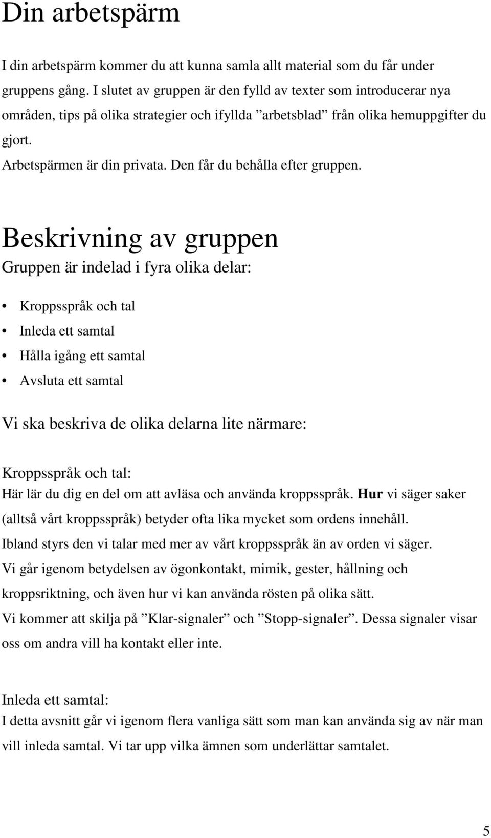 Den får du behålla efter gruppen.