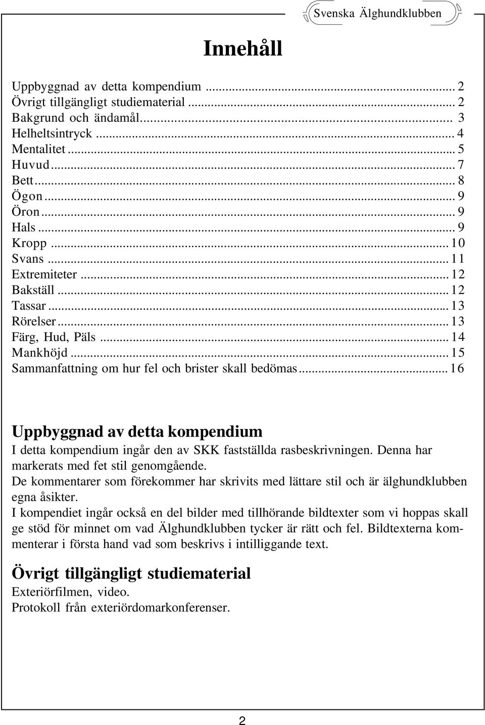 .. 16 Uppbyggnad av detta kompendium I detta kompendium ingår den av SKK fastställda rasbeskrivningen. Denna har markerats med fet stil genomgående.