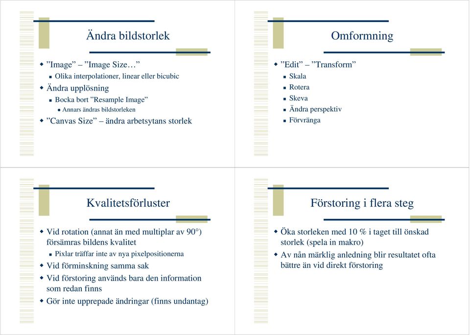 försämras bildens kvalitet Pixlar träffar inte av nya pixelpositionerna Vid förminskning samma sak Vid förstoring används bara den information som redan finns Gör inte