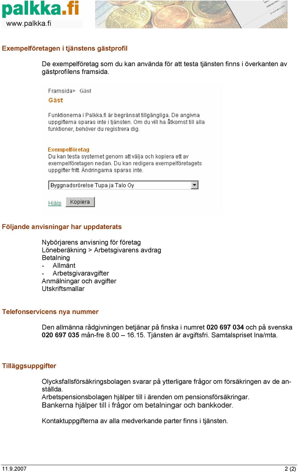 och avgifter Utskriftsmallar Telefonservicens nya nummer Den allmänna rådgivningen betjänar på finska i numret 020 697 034 och på svenska 020 697 035 mån-fre 8.
