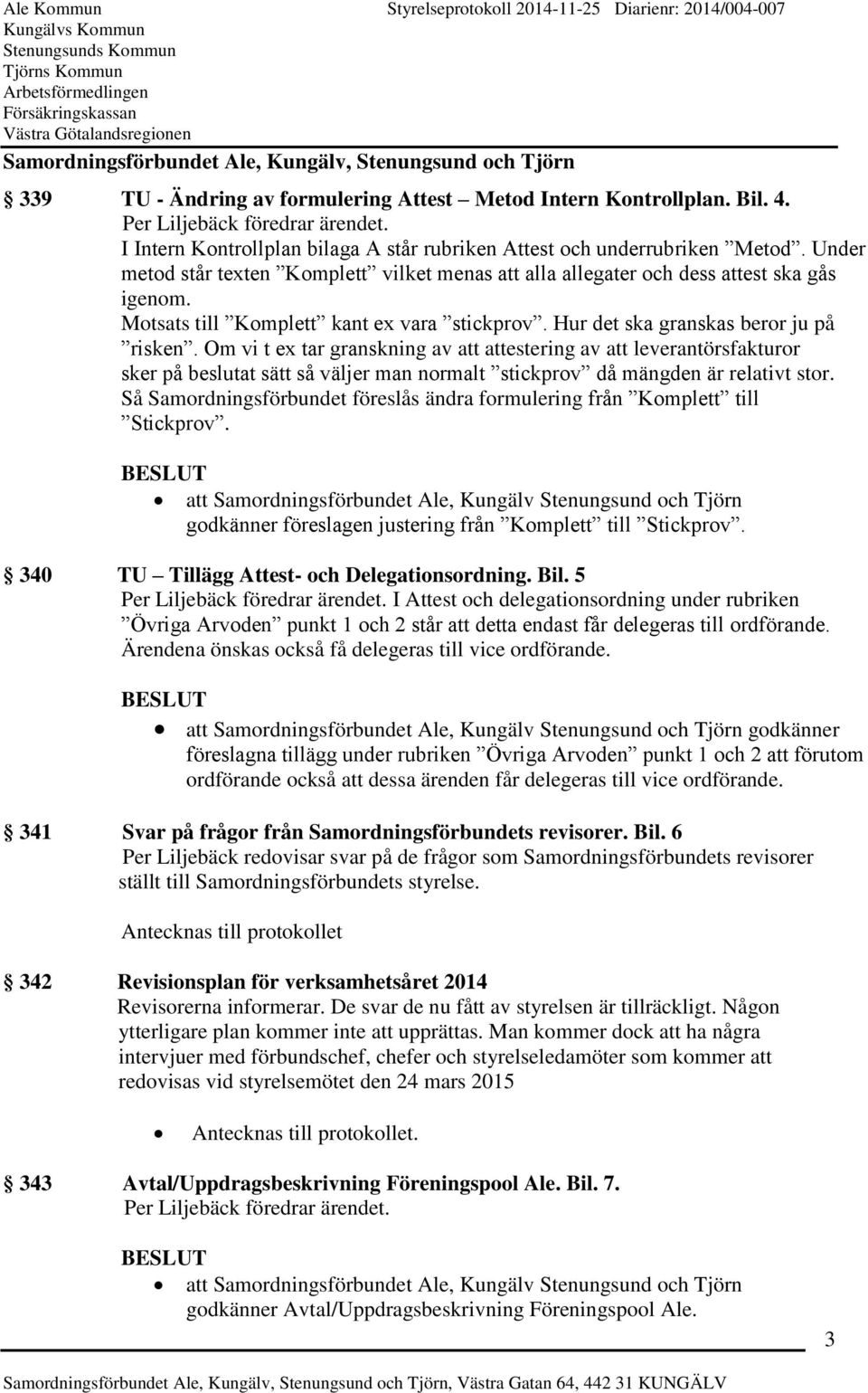 Om vi t ex tar granskning av att attestering av att leverantörsfakturor sker på beslutat sätt så väljer man normalt stickprov då mängden är relativt stor.