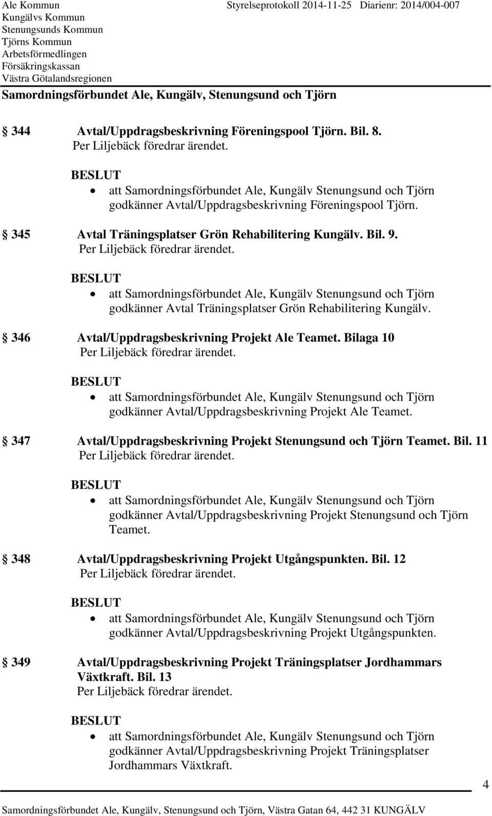 347 Avtal/Uppdragsbeskrivning Projekt Stenungsund och Tjörn Teamet. Bil. 11 godkänner Avtal/Uppdragsbeskrivning Projekt Stenungsund och Tjörn Teamet.