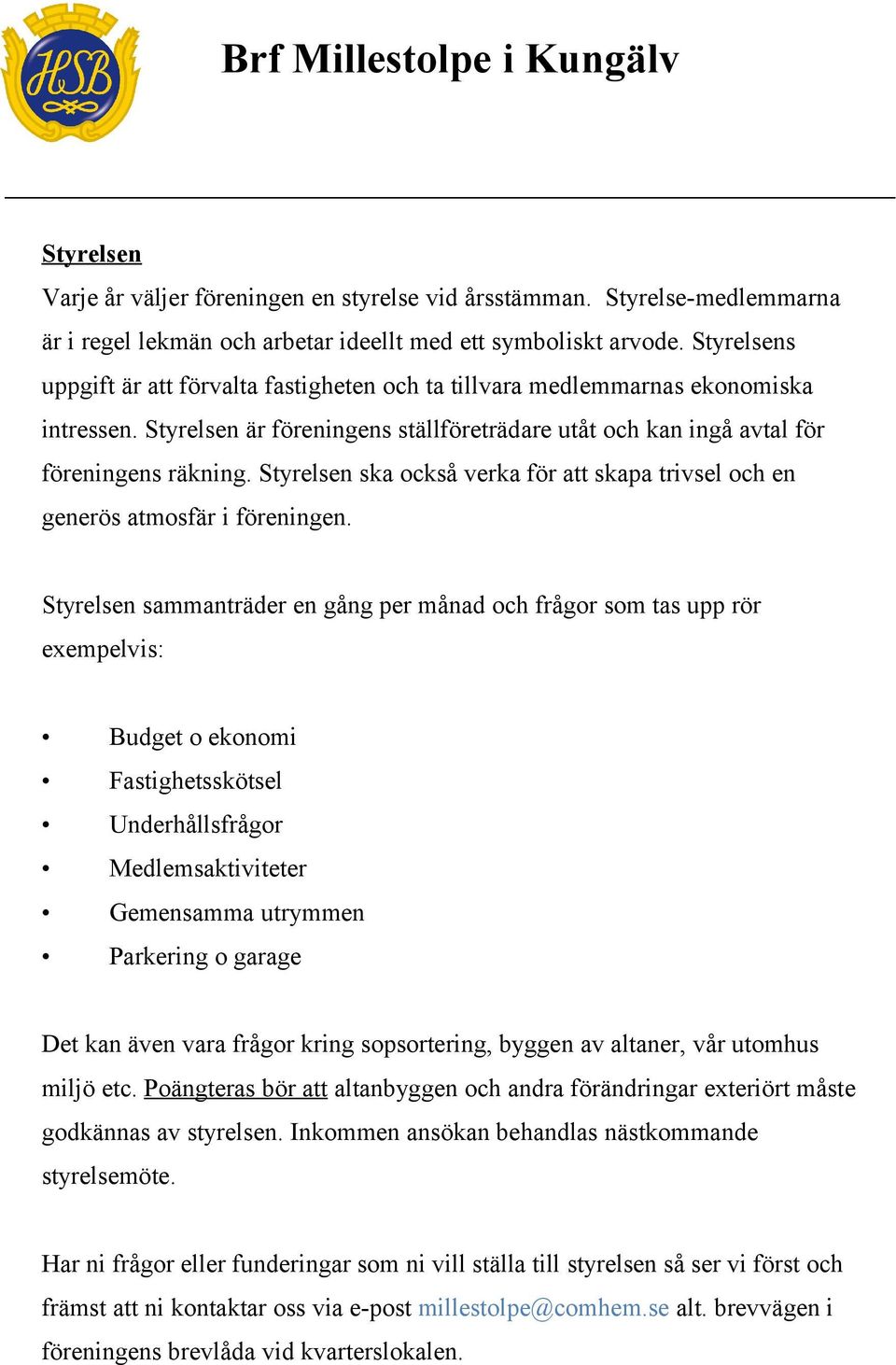 Styrelsen ska också verka för att skapa trivsel och en generös atmosfär i föreningen.