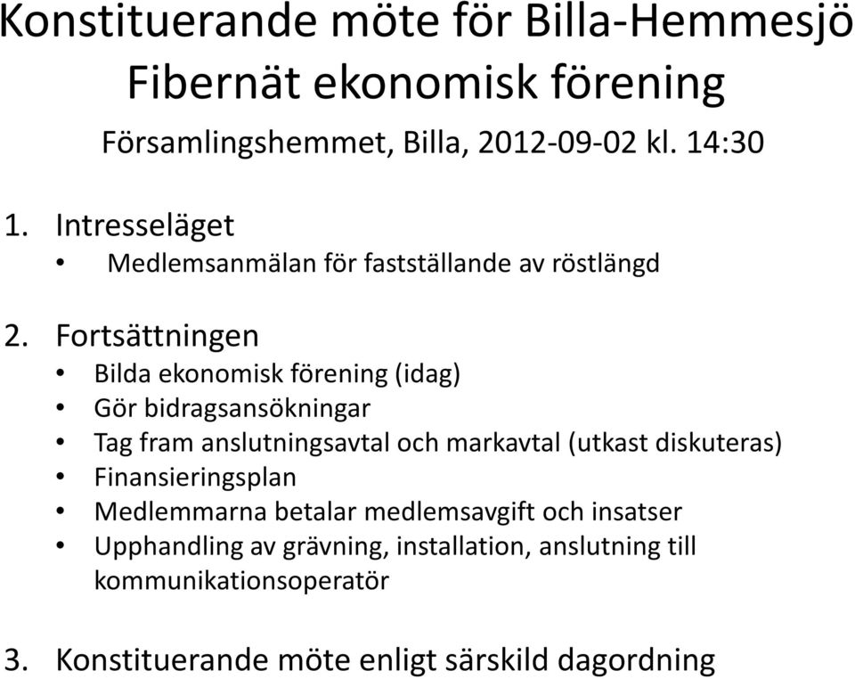 Fortsättningen Bilda ekonomisk förening (idag) Gör bidragsansökningar Tag fram anslutningsavtal och markavtal (utkast