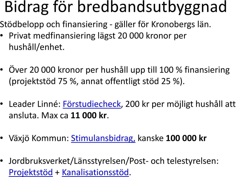 Över 20 000 kronor per hushåll upp till 100 % finansiering (projektstöd 75 %, annat offentligt stöd 25 %).