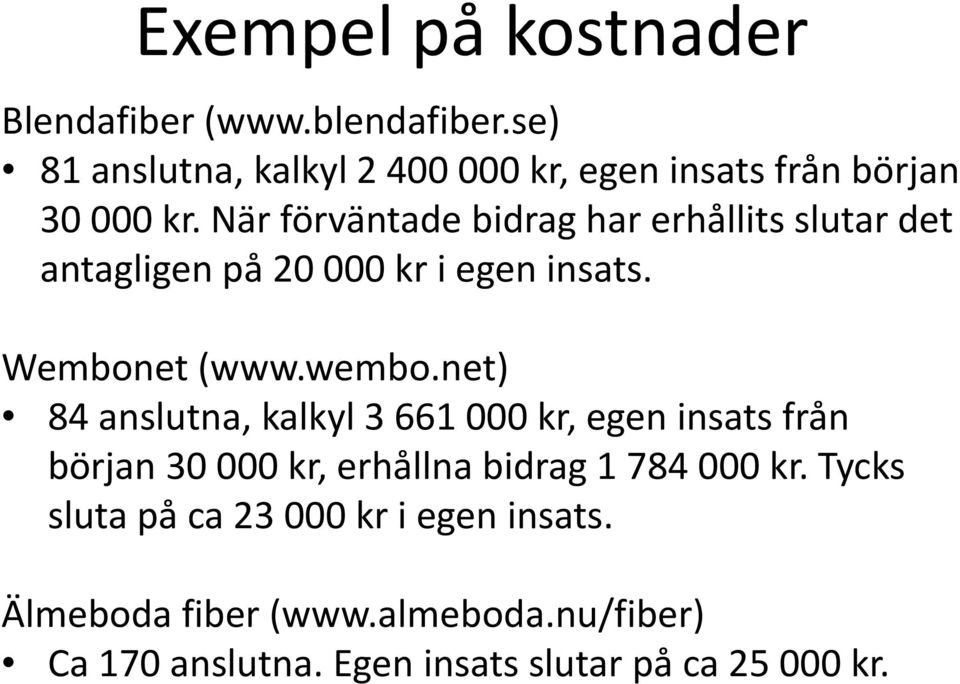 När förväntade bidrag har erhållits slutar det antagligen på 20 000 kr i egen insats. Wembonet (www.wembo.