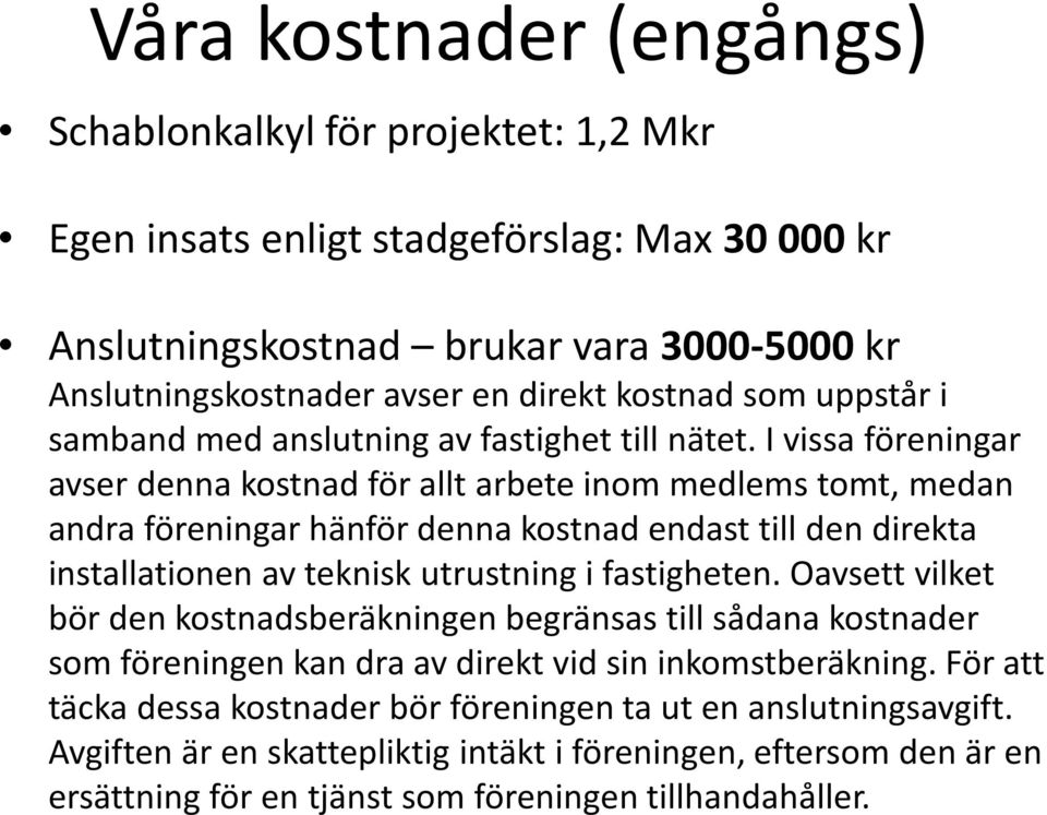 I vissa föreningar avser denna kostnad för allt arbete inom medlems tomt, medan andra föreningar hänför denna kostnad endast till den direkta installationen av teknisk utrustning i fastigheten.