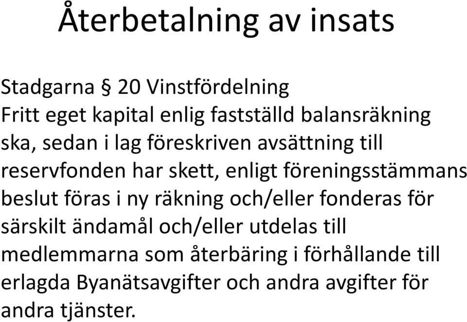 föreningsstämmans beslut föras i ny räkning och/eller fonderas för särskilt ändamål och/eller