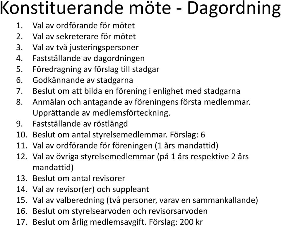 Upprättande av medlemsförteckning. 9. Fastställande av röstlängd 10. Beslut om antal styrelsemedlemmar. Förslag: 6 11. Val av ordförande för föreningen (1 års mandattid) 12.