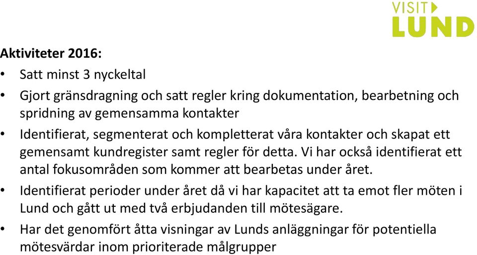 Vi har också identifierat ett antal fokusområden som kommer att bearbetas under året.