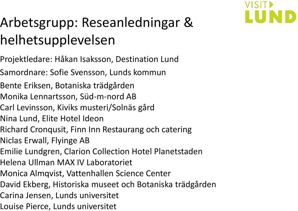 Inn Restaurang och catering Niclas Erwall, Flyinge AB Emilie Lundgren, Clarion Collection Hotel Planetstaden Helena Ullman MAX IV Laboratoriet Monica