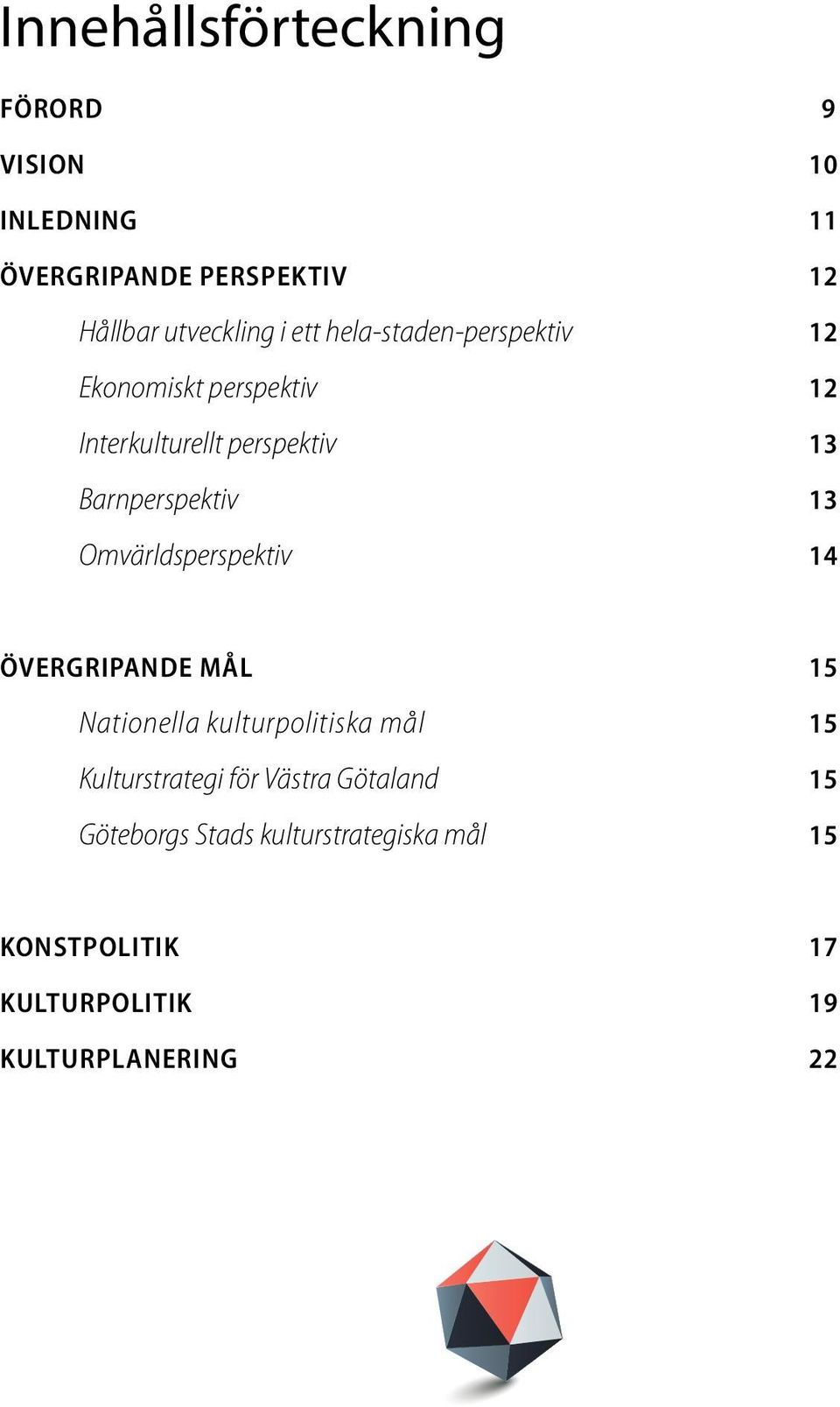 Omvärldsperspektiv 14 Övergripande mål 15 Nationella kulturpolitiska mål 15 Kulturstrategi för Västra