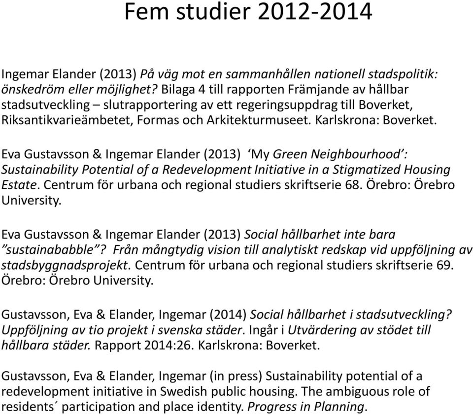 Eva Gustavsson & Ingemar Elander (2013) My Green Neighbourhood : Sustainability Potential of a Redevelopment Initiative in a Stigmatized Housing Estate.