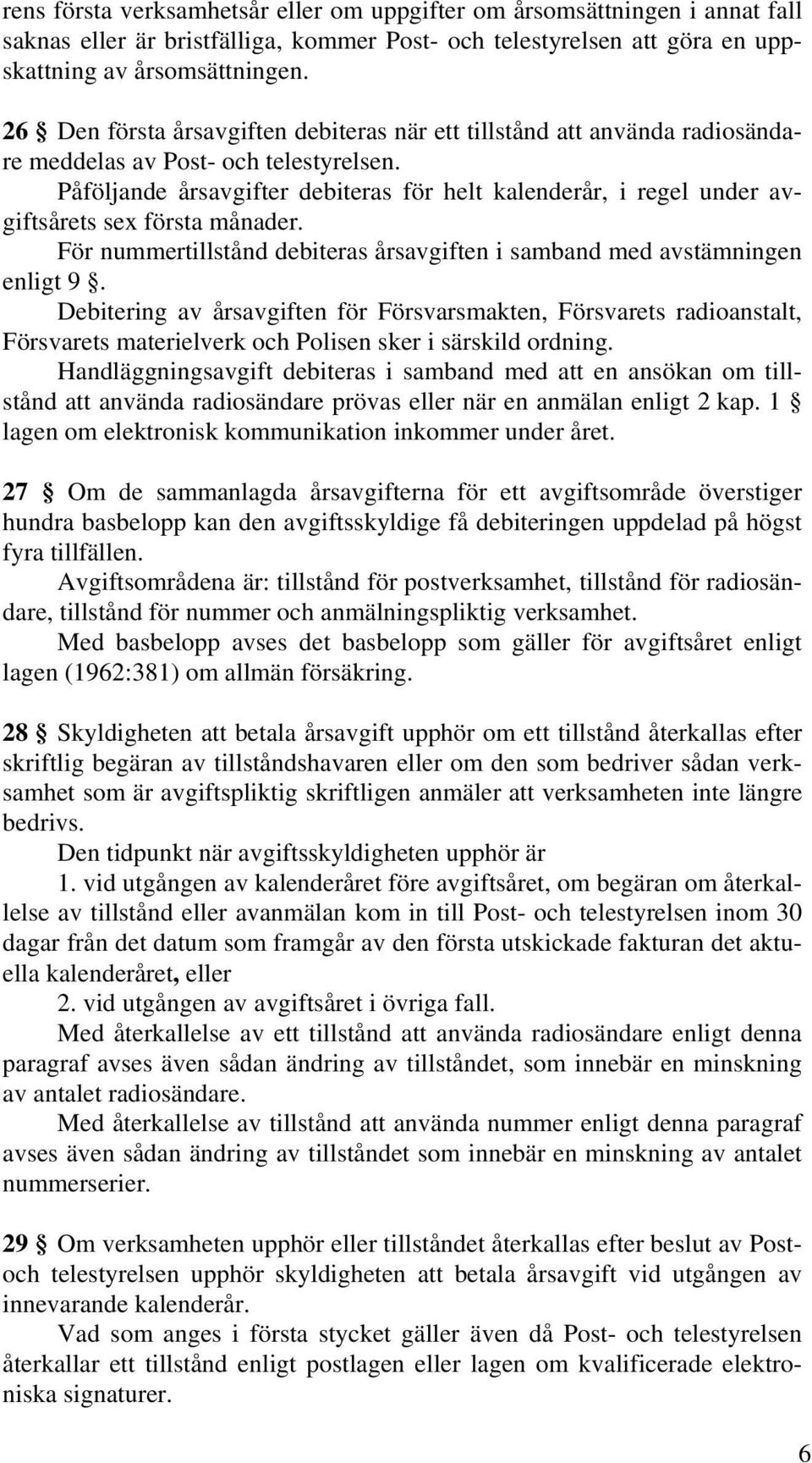 Påföljande årsavgifter debiteras för helt kalenderår, i regel under avgiftsårets sex första månader. För nummertillstånd debiteras årsavgiften i samband med avstämningen enligt 9.