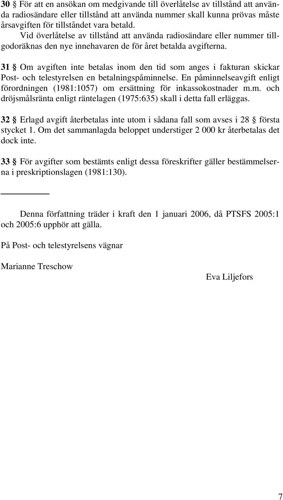 31 Om avgiften inte betalas inom den tid som anges i fakturan skickar Post- och telestyrelsen en betalningspåminnelse.