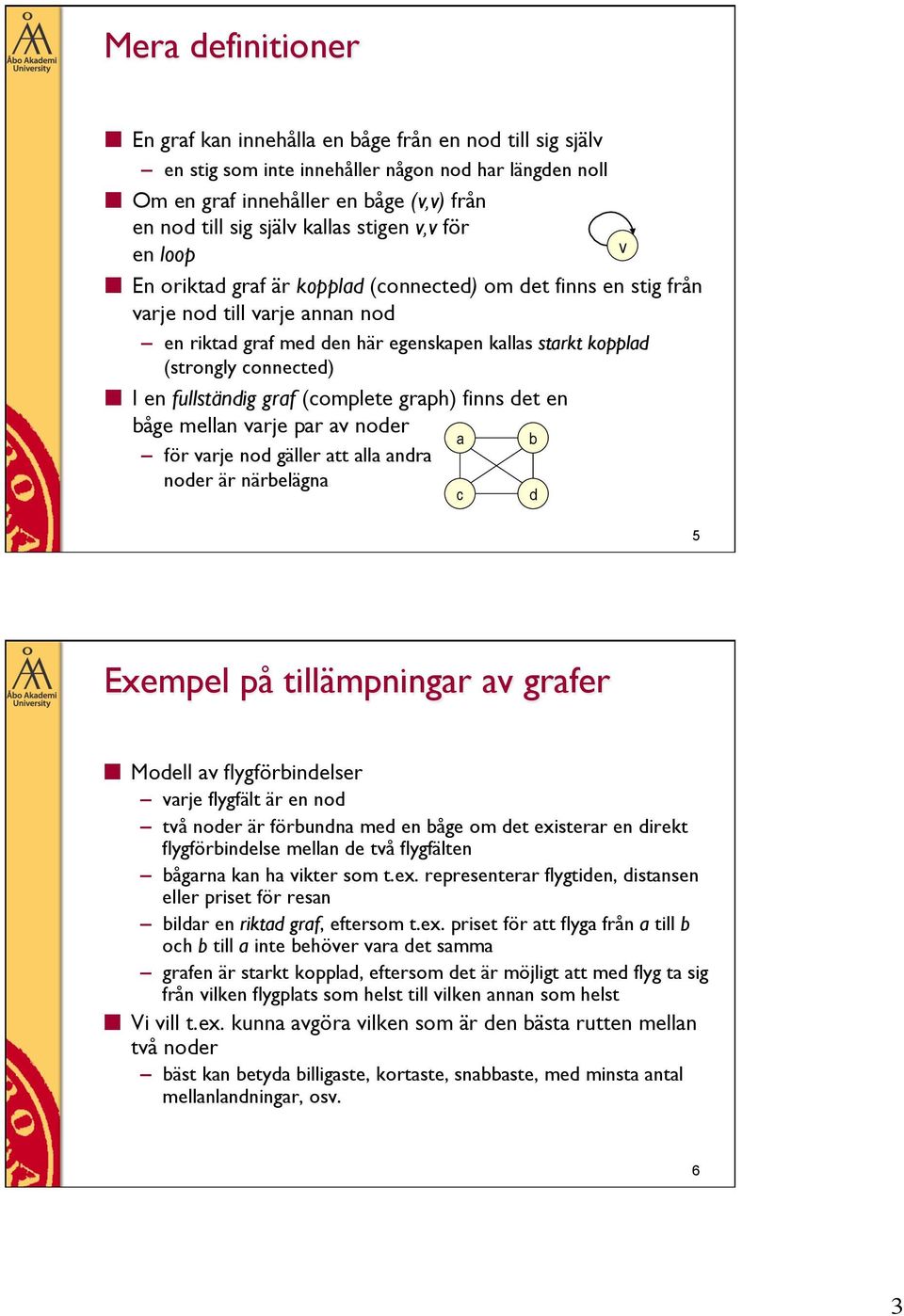 connected) I en fullständig graf (complete graph) finns det en båge mellan varje par av noder a b för varje nod gäller att alla andra noder är närbelägna c d 5 Exempel på tillämpningar av grafer