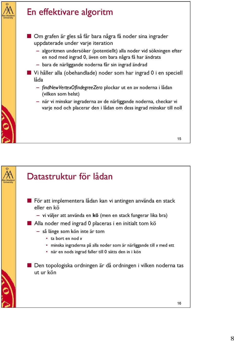 plockar ut en av noderna i lådan (vilken som helst) när vi minskar ingraderna av de närliggande noderna, checkar vi varje nod och placerar den i lådan om dess ingrad minskar till noll 5 Datastruktur