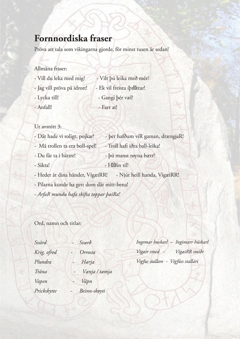 - Troll hafi iðra ball-leika! - Du får ta i bättre! - þú manst røyna bætr! - Sikta! - Hǿfin til! - Heder åt dina händer, VígæiRR! - Njút heill handa, VígæiRR!