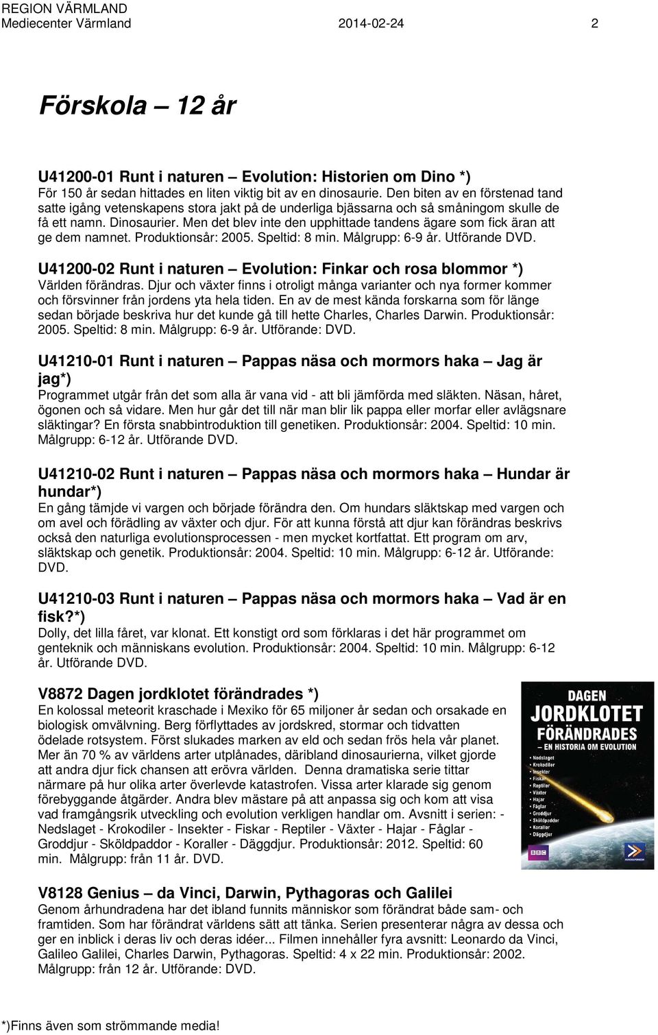 Men det blev inte den upphittade tandens ägare som fick äran att ge dem namnet. Produktionsår: 2005. Speltid: 8 min. Målgrupp: 6-9 år. Utförande DVD.
