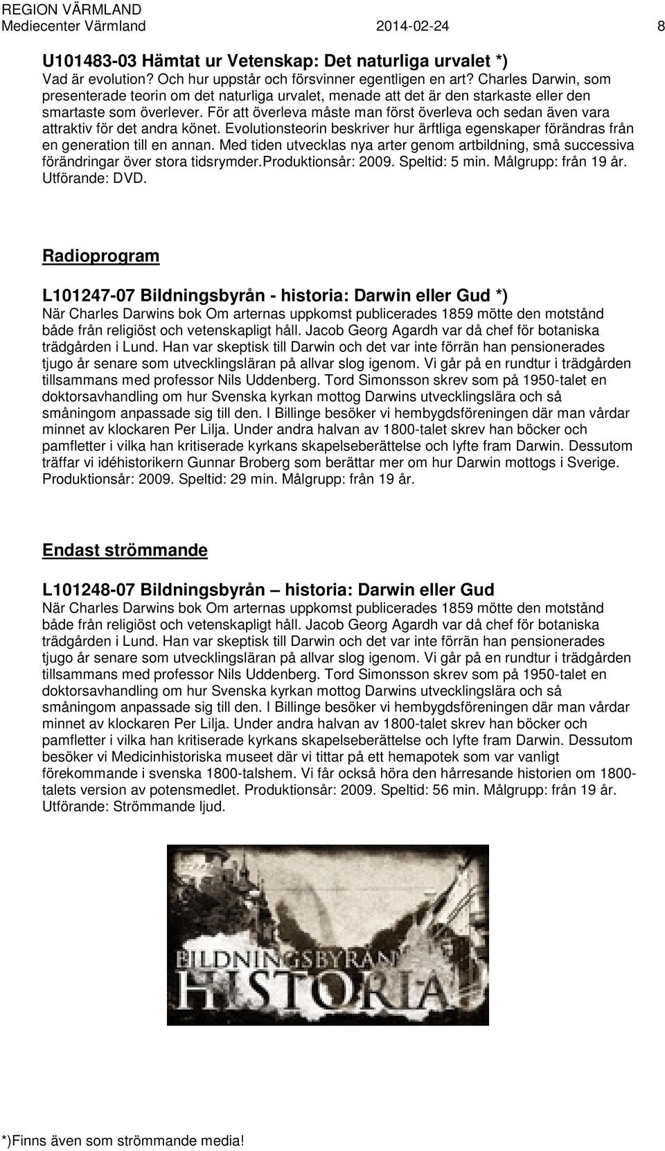 För att överleva måste man först överleva och sedan även vara attraktiv för det andra könet. Evolutionsteorin beskriver hur ärftliga egenskaper förändras från en generation till en annan.