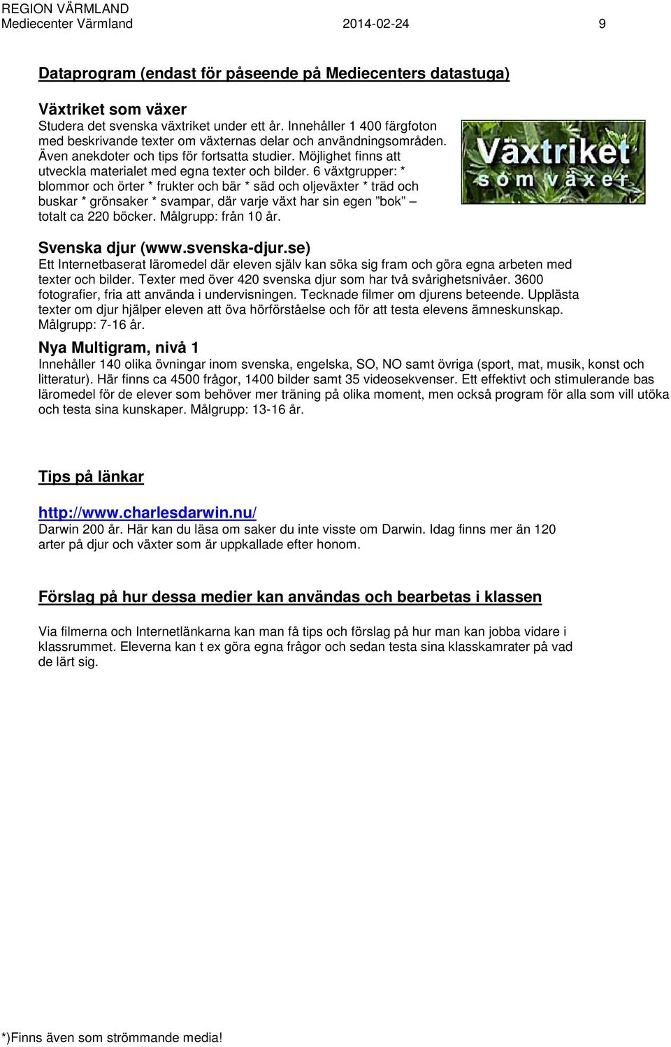 Möjlighet finns att utveckla materialet med egna texter och bilder.