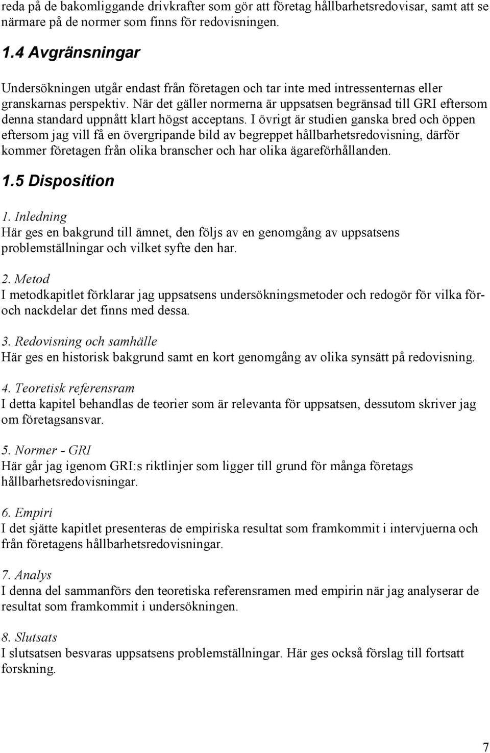 När det gäller normerna är uppsatsen begränsad till GRI eftersom denna standard uppnått klart högst acceptans.