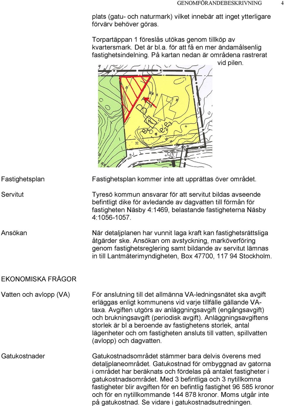 Tyresö kommun ansvarar för att servitut bildas avseende befintligt dike för avledande av dagvatten till förmån för fastigheten Näsby 4:1469, belastande fastigheterna Näsby 4:1056-1057.