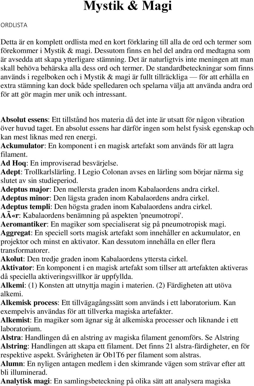 De standardbeteckningar som finns används i regelboken och i Mystik & magi är fullt tillräckliga för att erhålla en extra stämning kan dock både spelledaren och spelarna välja att använda andra ord