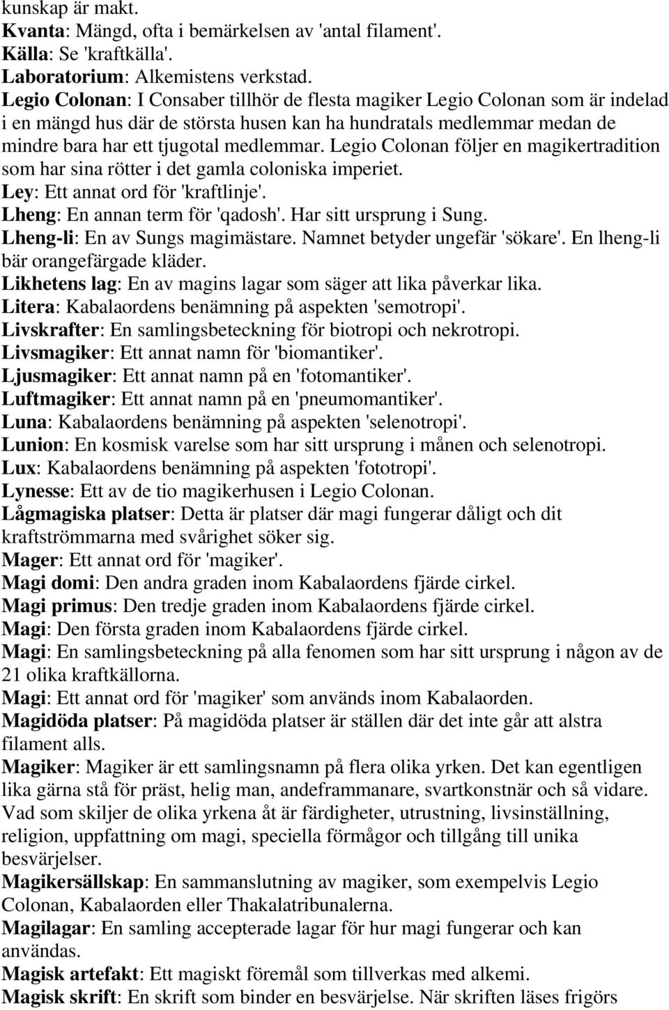 Legio Colonan följer en magikertradition som har sina rötter i det gamla coloniska imperiet. Ley: Ett annat ord för 'kraftlinje'. Lheng: En annan term för 'qadosh'. Har sitt ursprung i Sung.