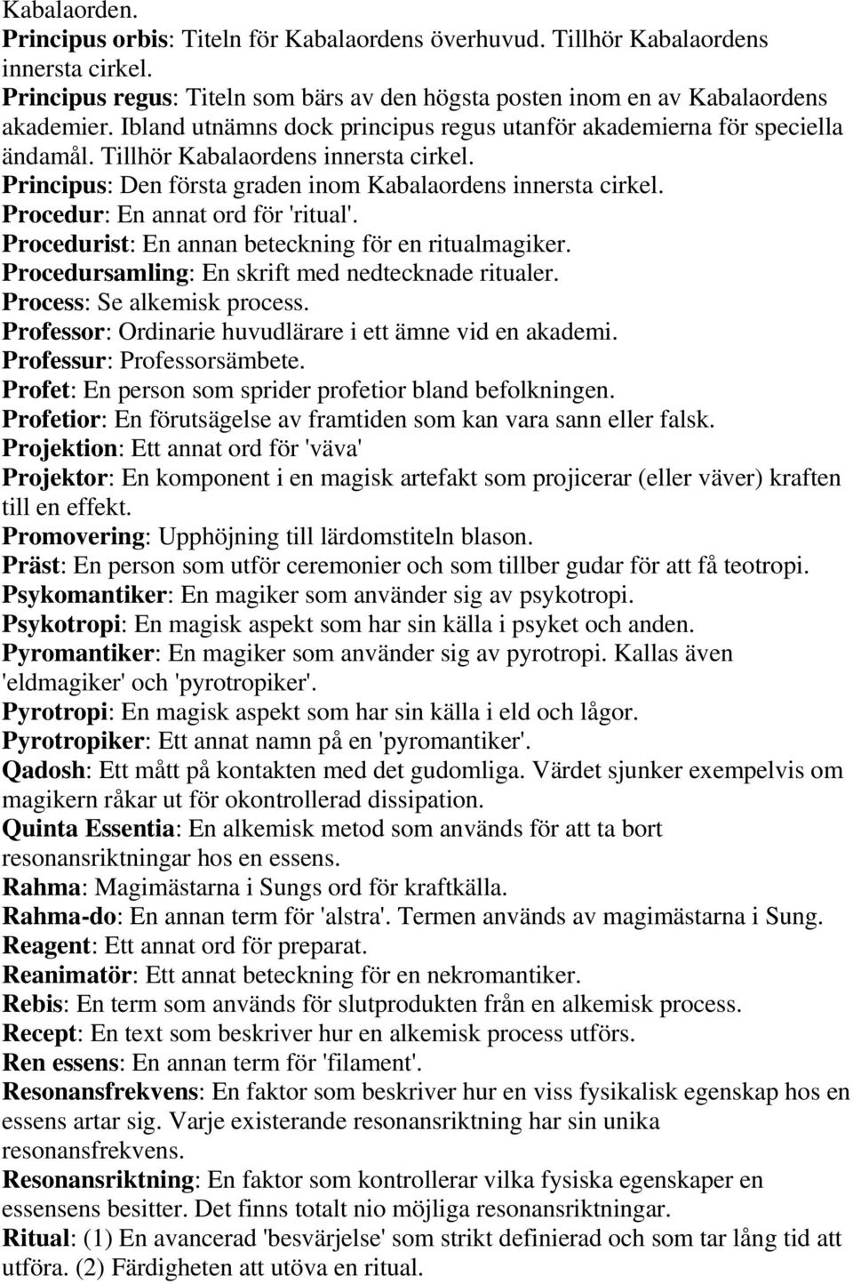 Procedur: En annat ord för 'ritual'. Procedurist: En annan beteckning för en ritualmagiker. Procedursamling: En skrift med nedtecknade ritualer. Process: Se alkemisk process.