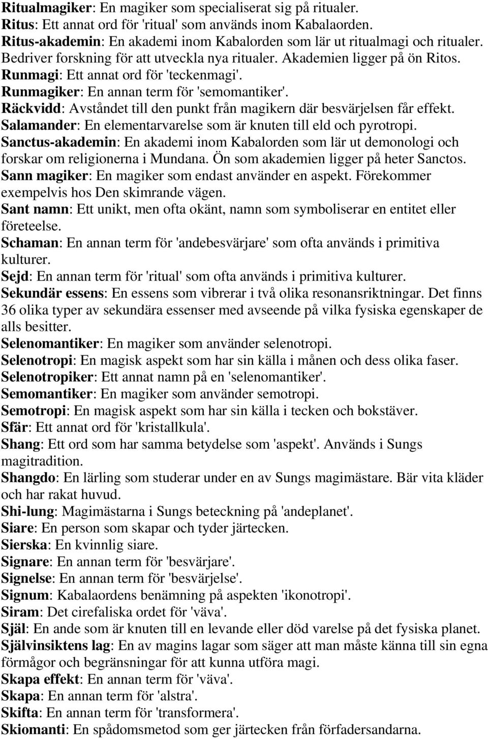 Runmagiker: En annan term för 'semomantiker'. Räckvidd: Avståndet till den punkt från magikern där besvärjelsen får effekt. Salamander: En elementarvarelse som är knuten till eld och pyrotropi.