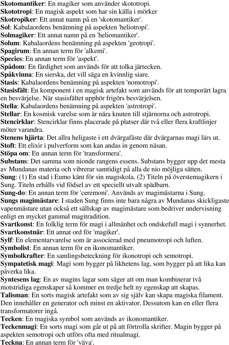 Species: En annan term för 'aspekt'. Spådom: En färdighet som används för att tolka järtecken. Spåkvinna: En sierska, det vill säga en kvinnlig siare.