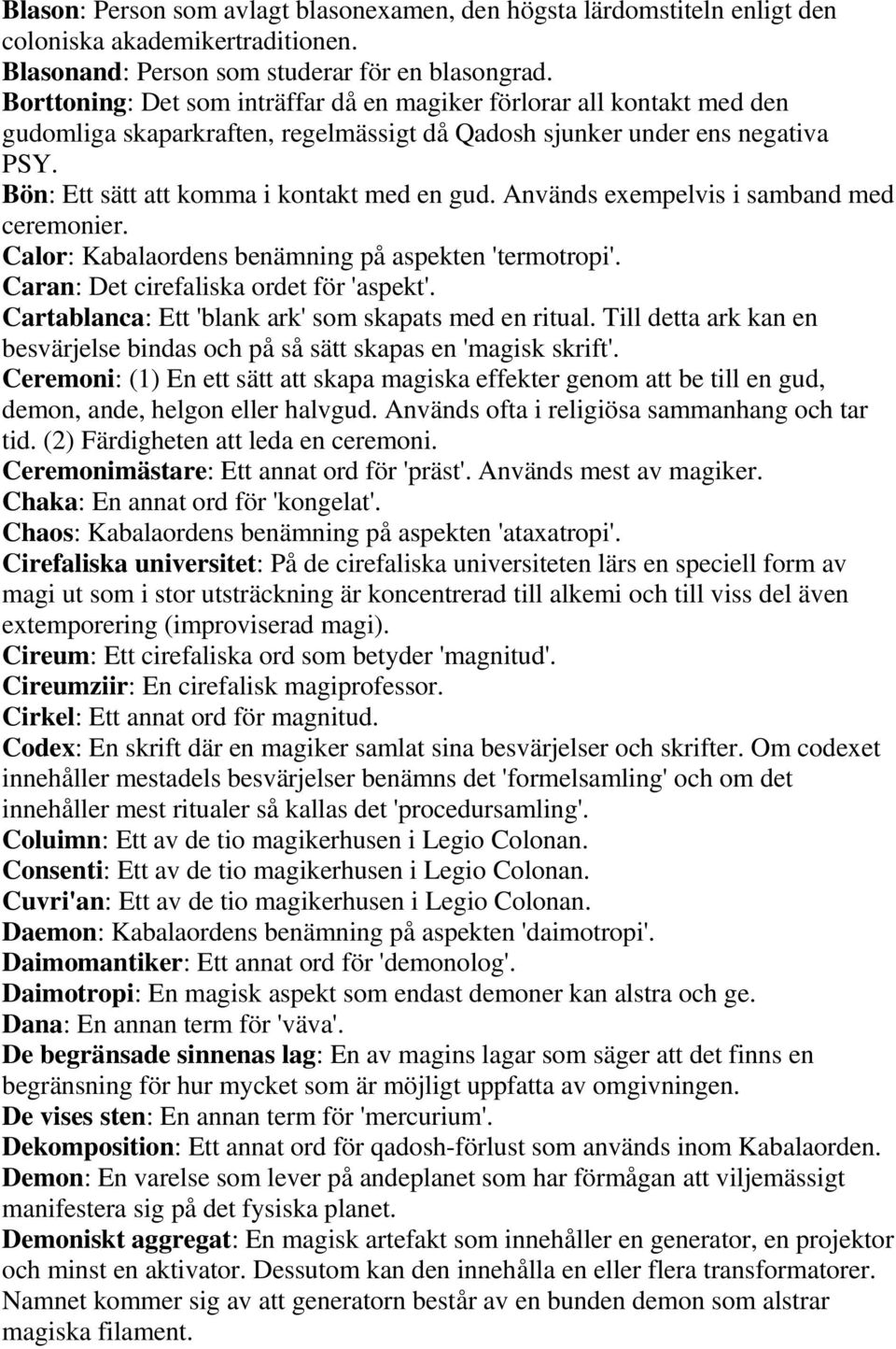 Används exempelvis i samband med ceremonier. Calor: Kabalaordens benämning på aspekten 'termotropi'. Caran: Det cirefaliska ordet för 'aspekt'. Cartablanca: Ett 'blank ark' som skapats med en ritual.