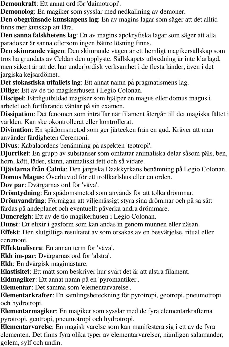 Den sanna falskhetens lag: En av magins apokryfiska lagar som säger att alla paradoxer är sanna eftersom ingen bättre lösning finns.