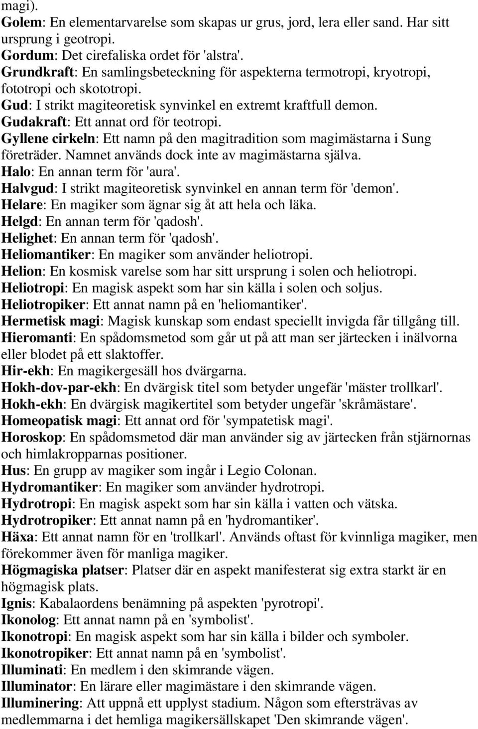 Gudakraft: Ett annat ord för teotropi. Gyllene cirkeln: Ett namn på den magitradition som magimästarna i Sung företräder. Namnet används dock inte av magimästarna själva.