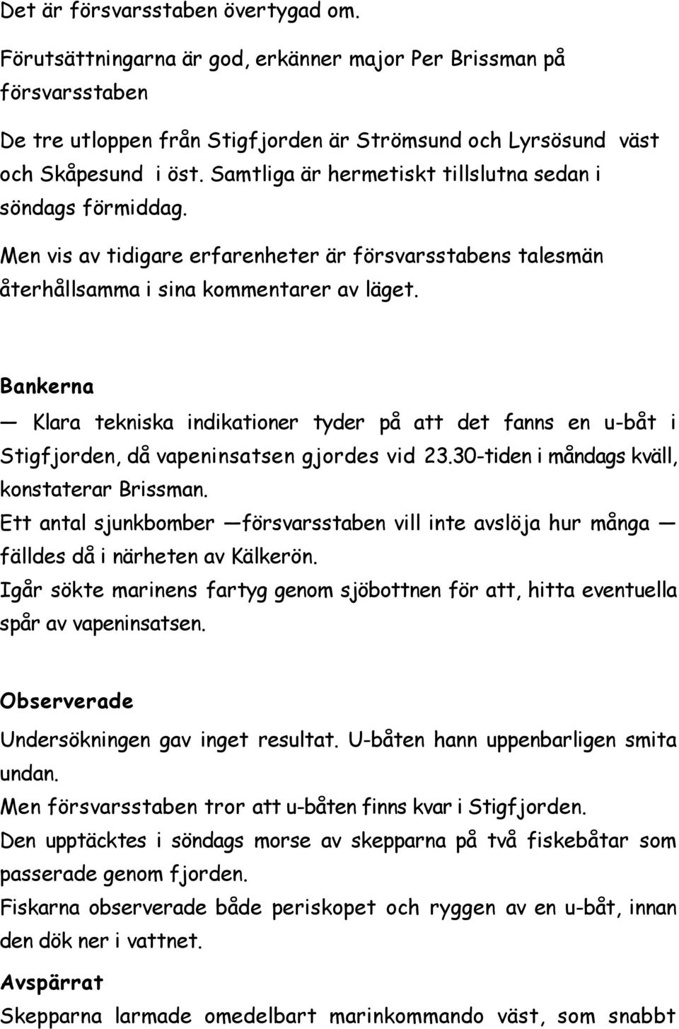 Bankerna Klara tekniska indikationer tyder på att det fanns en u-båt i Stigfjorden, då vapeninsatsen gjordes vid 23.30-tiden i måndags kväll, konstaterar Brissman.