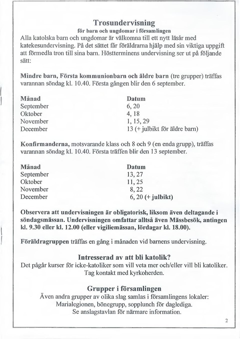 Höstterminens undervisning ser ut på följande sätt: Mindre barn, Första kommunionbarn och äldre barn (tre grupper) träffas varannan söndag kl. 10.40. Första gången blir den 6 september.