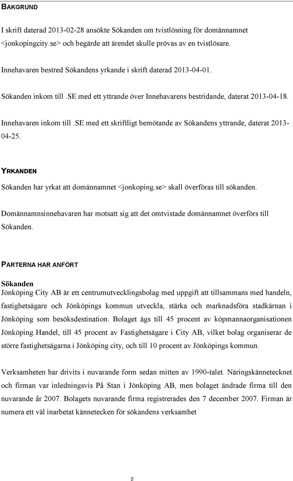 se med ett skriftligt bemötande av Sökandens yttrande, daterat 2013-04-25. Sökanden har yrkat att domännamnet <jonkoping.se> skall överföras till sökanden.