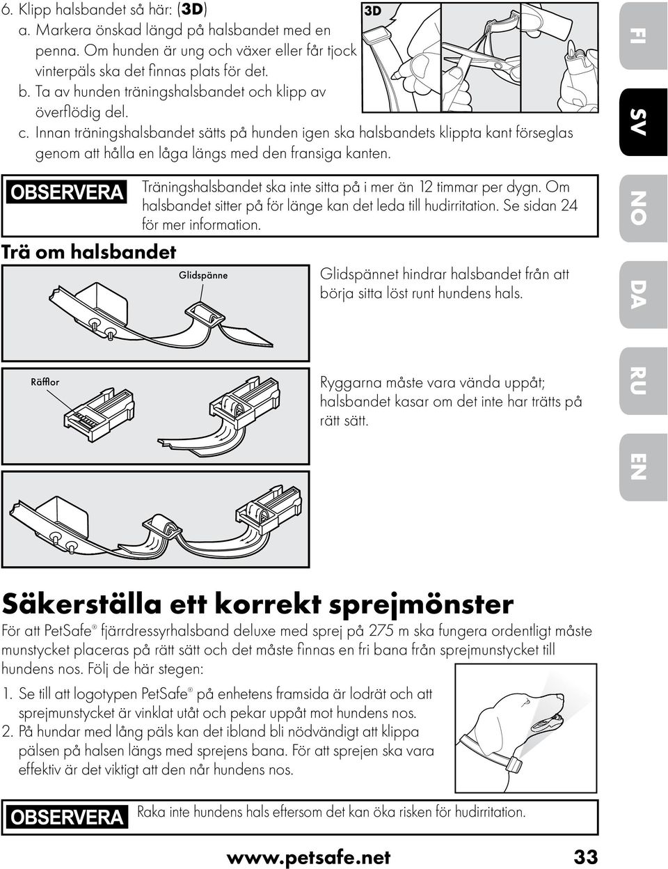 Innan träningshalsbandet sätts på hunden igen ska halsbandets klippta kant förseglas genom att hålla en låga längs med den fransiga kanten.