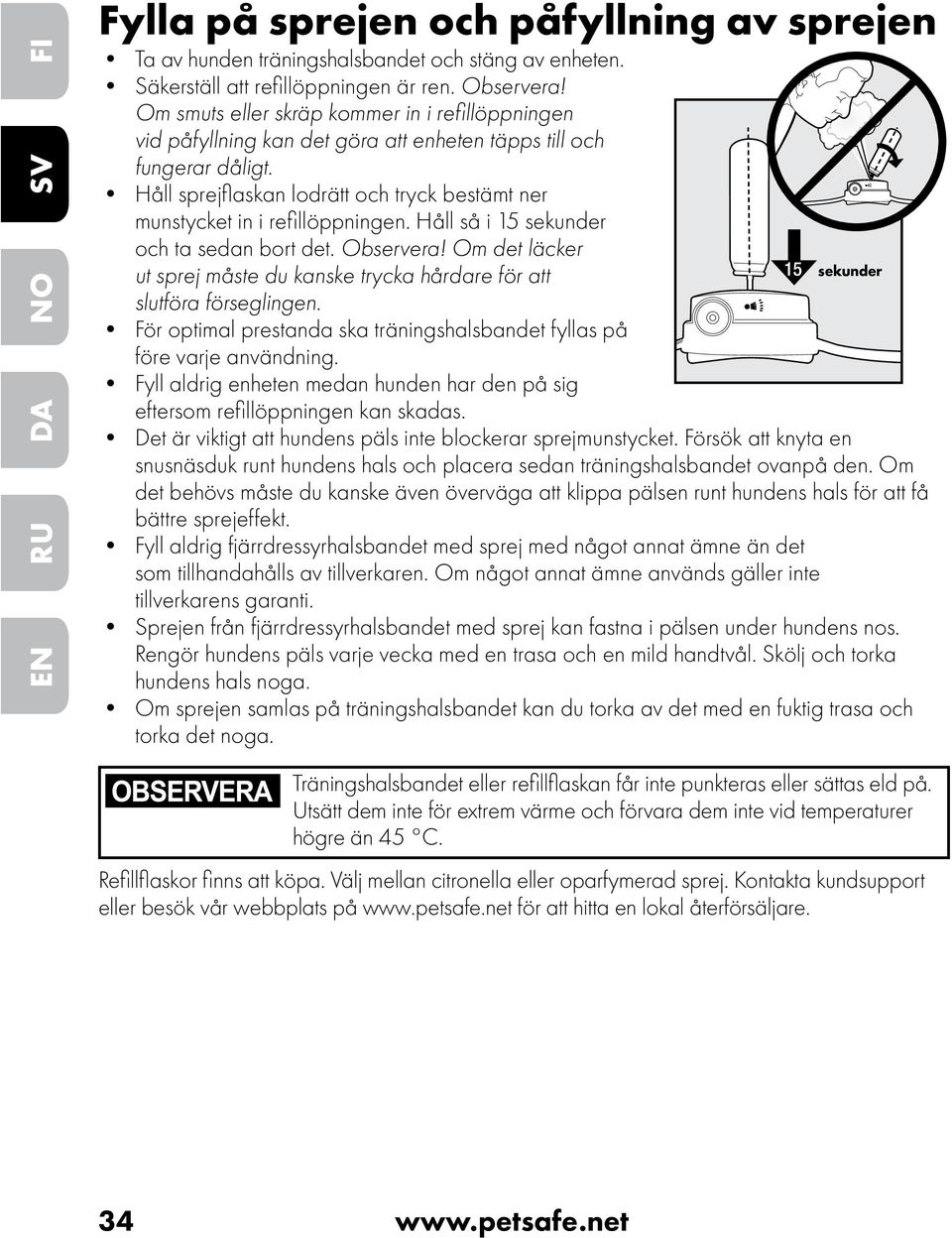 Håll sprejflaskan lodrätt och tryck bestämt ner munstycket in i refillöppningen. Håll så i 15 sekunder och ta sedan bort det. Observera!