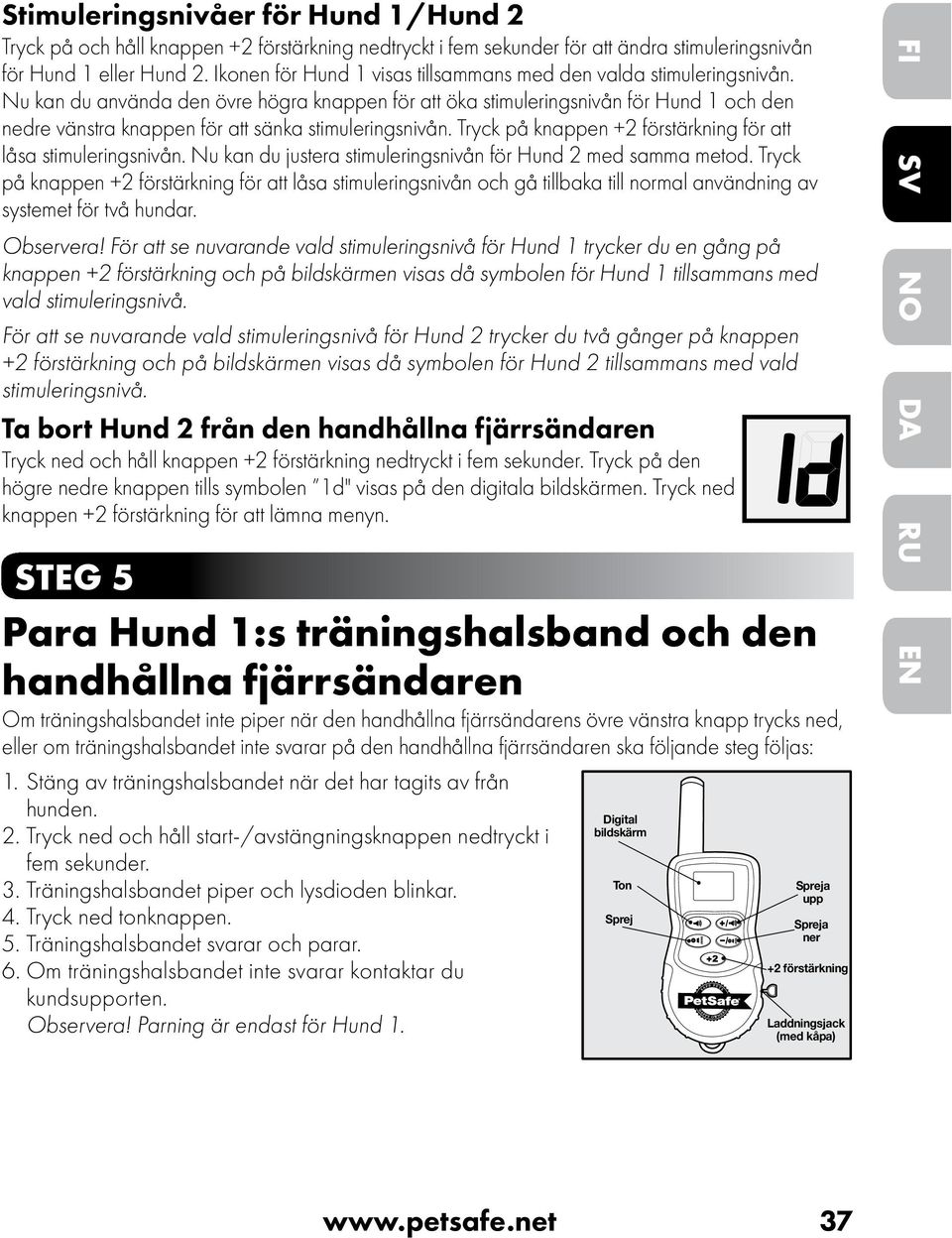 Nu kan du använda den övre högra knappen för att öka stimuleringsnivån för Hund 1 och den nedre vänstra knappen för att sänka stimuleringsnivån.