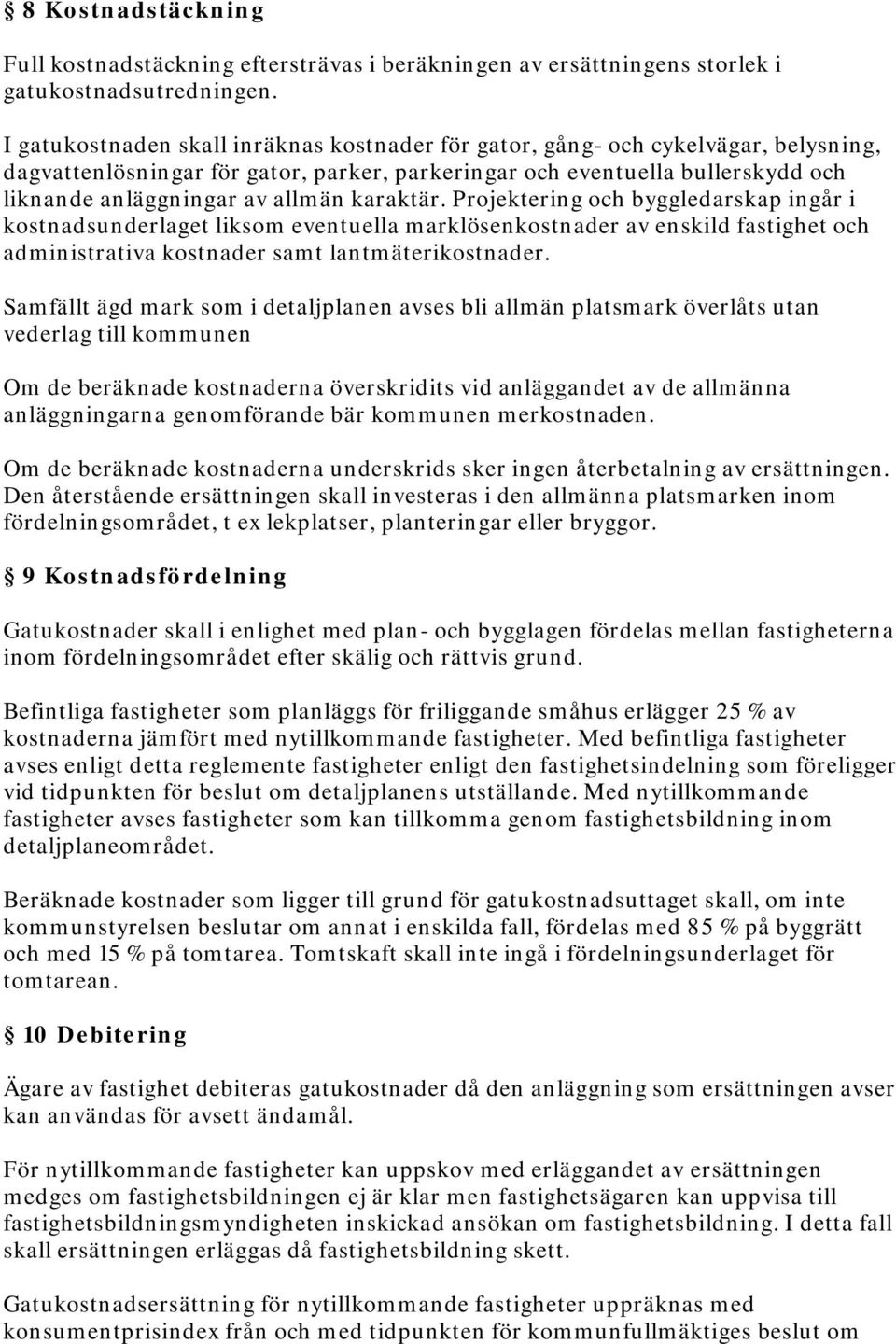 karaktär. Projektering och byggledarskap ingår i kostnadsunderlaget liksom eventuella marklösenkostnader av enskild fastighet och administrativa kostnader samt lantmäterikostnader.