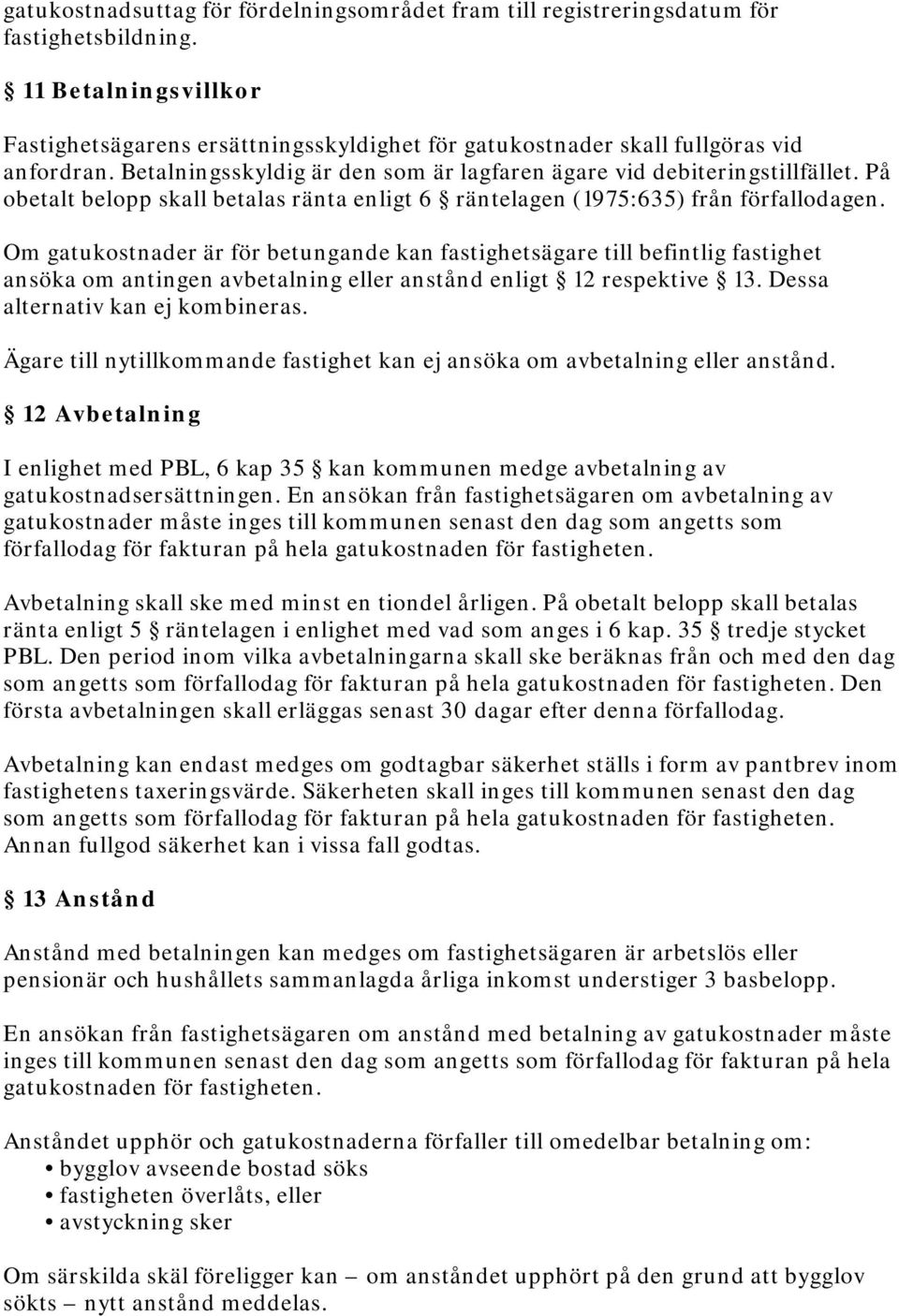 På obetalt belopp skall betalas ränta enligt 6 räntelagen (1975:635) från förfallodagen.